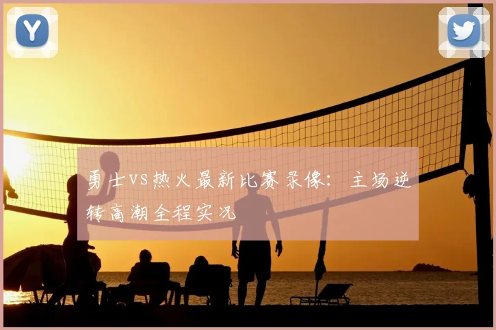 勇士vs热火最新比赛录像：主场逆转高潮全程实况