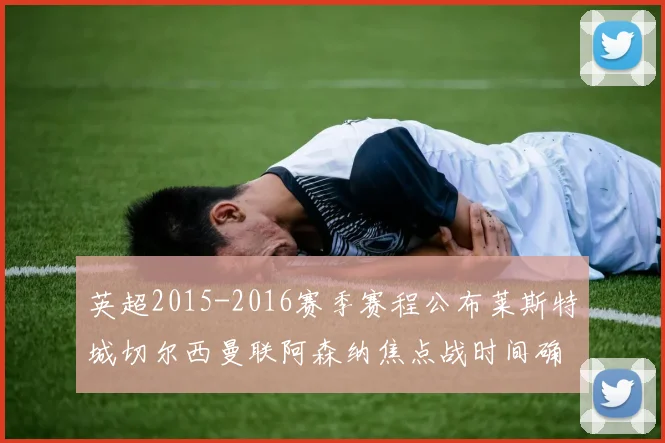 英超2015-2016赛季赛程公布莱斯特城切尔西曼联阿森纳焦点战时间确定