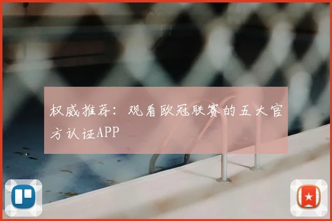 权威推荐：观看欧冠联赛的五大官方认证APP